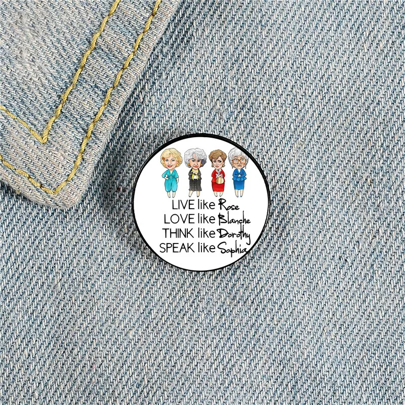 

Live Like Rose, Love Like Blanche, Think Like Dorothy golden girls Pin Custom Brooches Badge Jewelry Gift for Lover Girl Friends