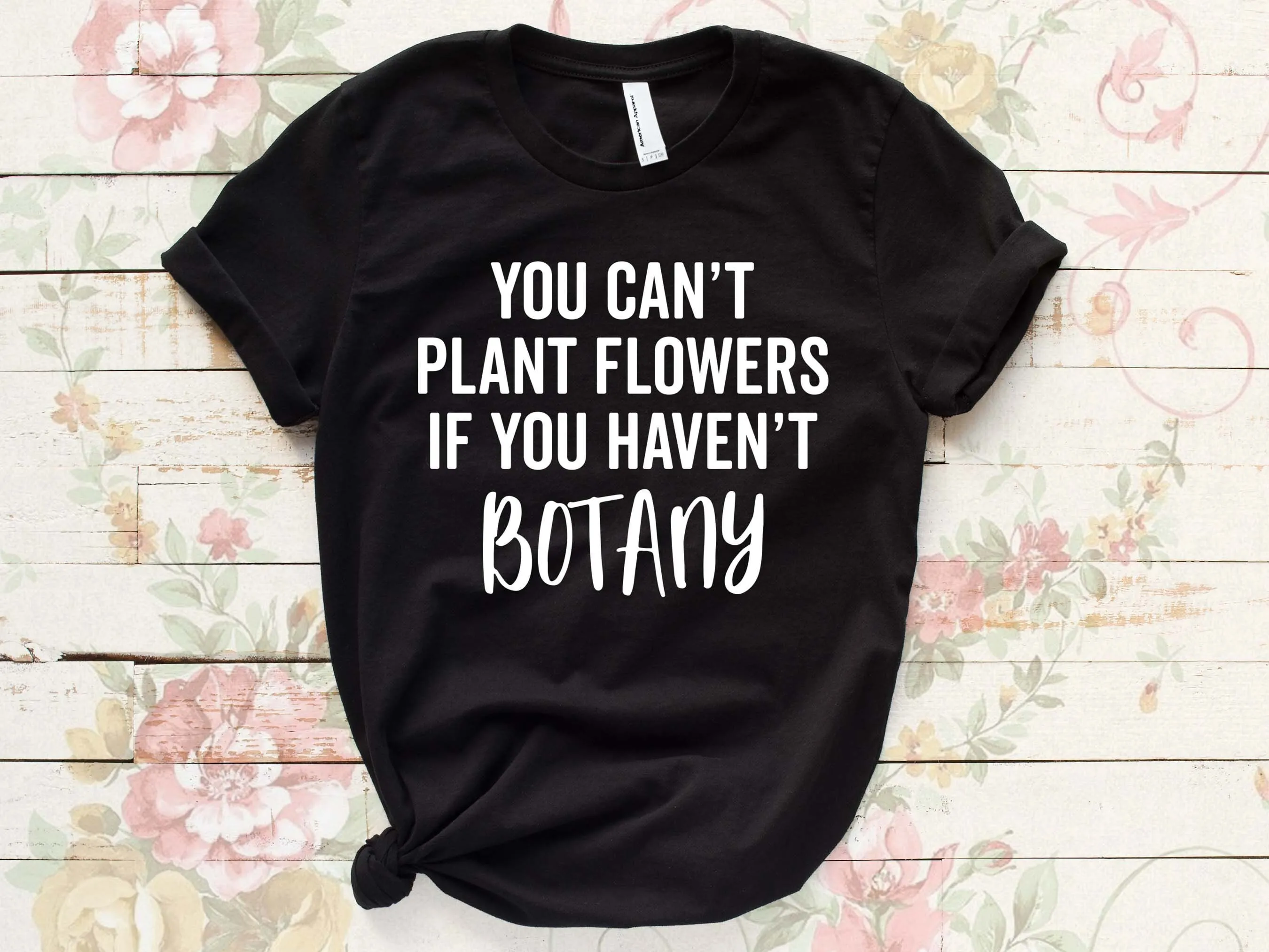 Забавная садовая рубашка You Can t Plant Any Flowers If Haven Botany