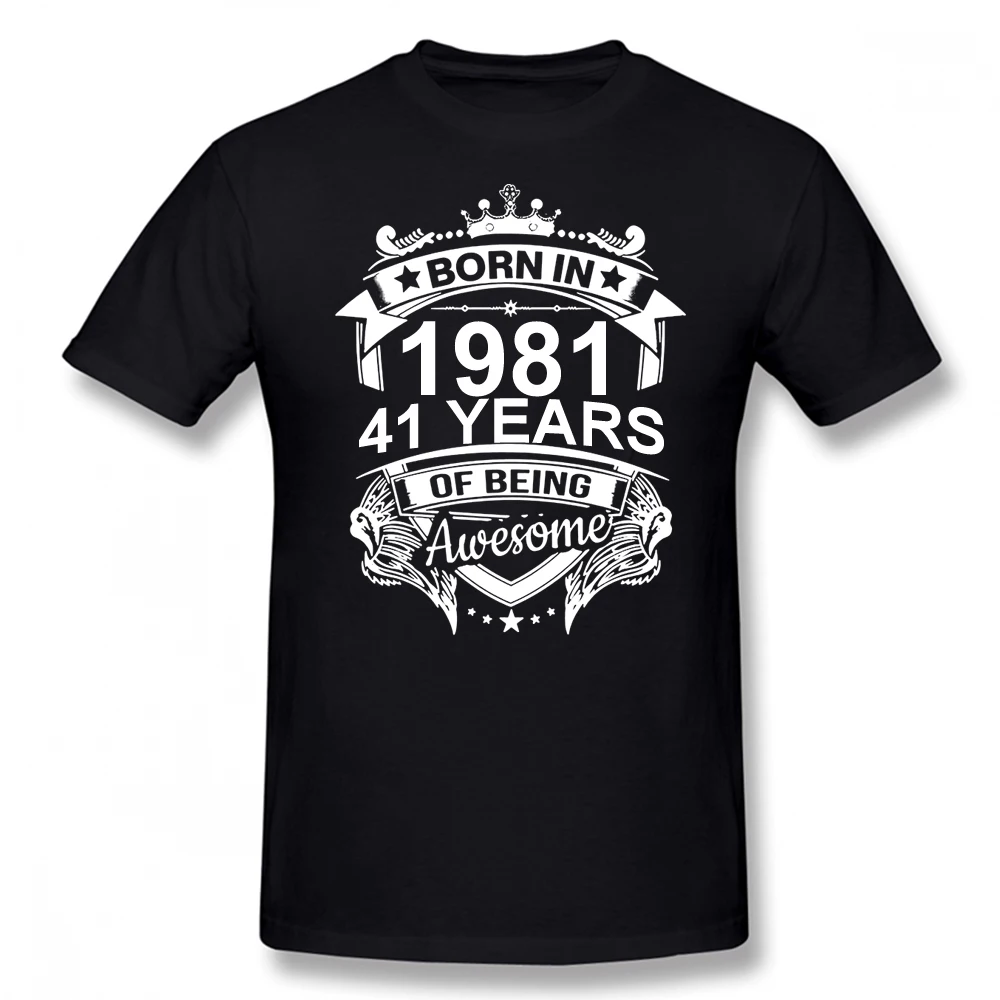 

Born In 1981 41 Years for 41th Birthday Gift T Shirt Harajuku Clothing Short Sleeve T-shirt 100% Cotton Graphics Tshirt Tee Tops