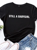 still a babygirl print women t shirt short sleeve o neck loose women tshirt ladies tee shirt tops clothes camisetas mujer