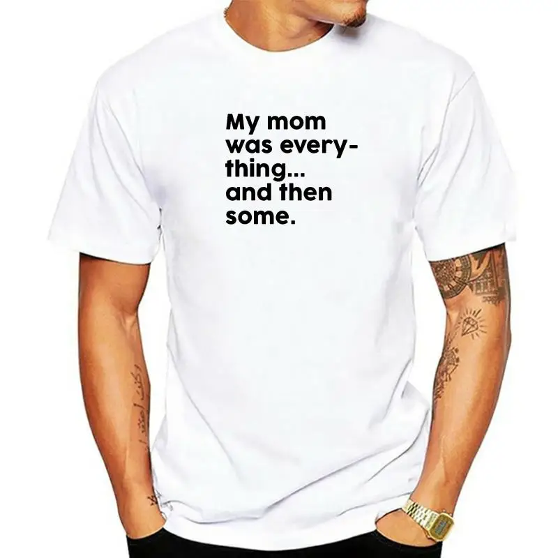 

My Mom Was Everything And Then Some Mothers Day T-Shirt Camisas Men Casual Tshirts Tops Shirt For Men New Cotton Custom T Shirt