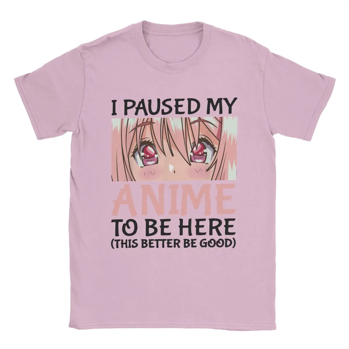 

Novelty I Paused My Anime To Be Here T-Shirt Men Women O Neck Pure Cotton T Shirts Short Sleeve Tees Printing Clothes