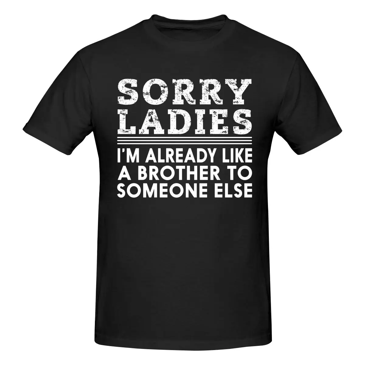 

Sorry Ladies Im Already Like A Brother To Someone Else Retro T Shirt Cotton Short Sleeve Custom Shirt Men