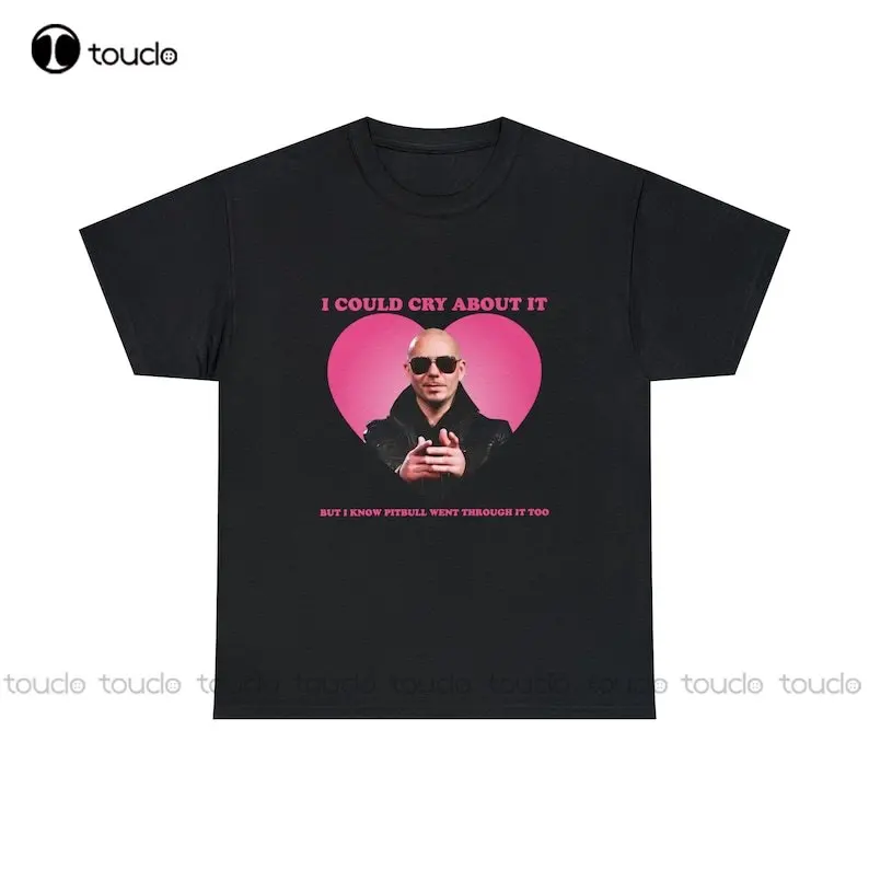 

I Could Cry About It But I Know Pitbull Went Through It Too Mr Worldwide Shirt Digital Printing Custom Aldult Teen Unisex Xs-5Xl