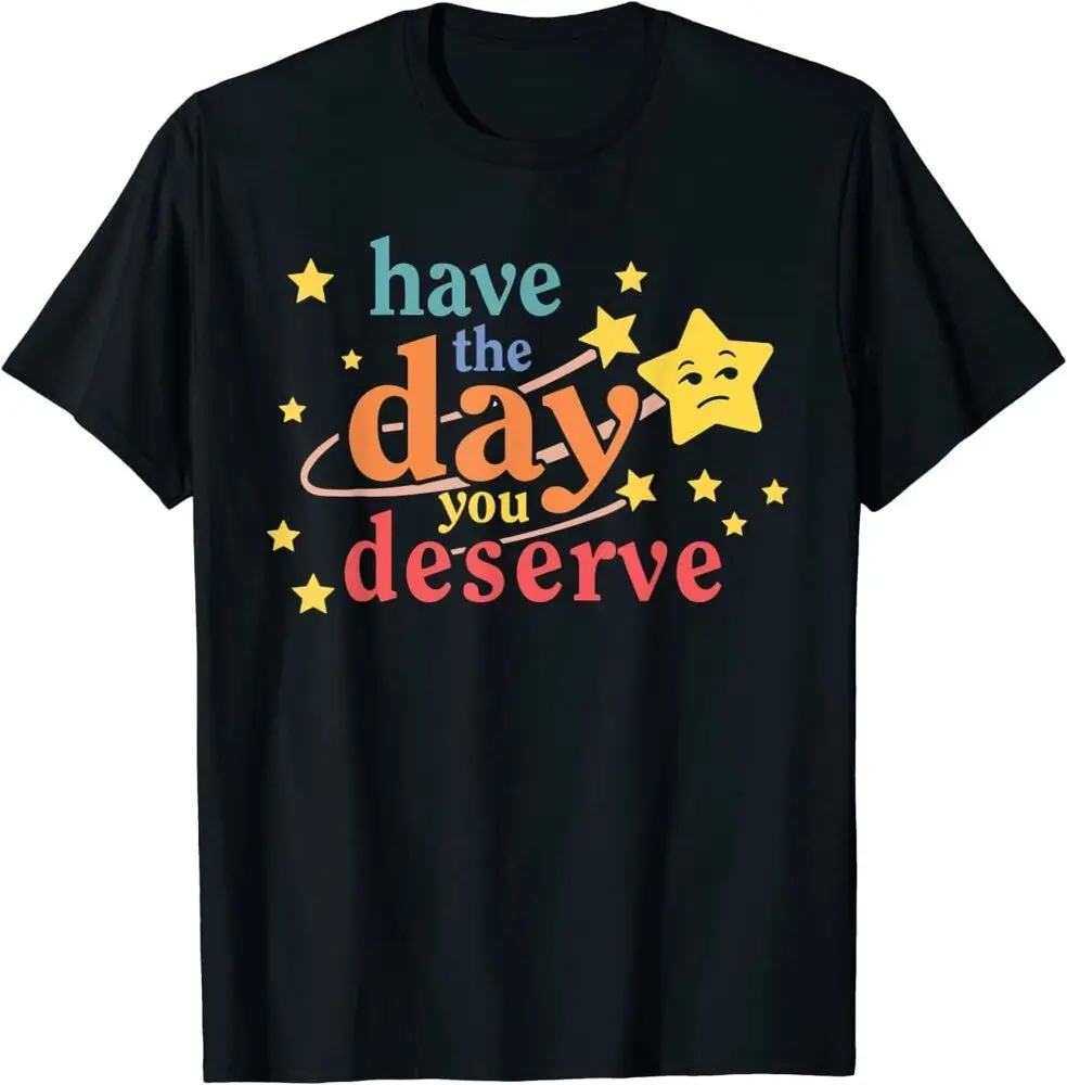 

Funny Sarcastic Have The Day You Deserve Motivational Quote T-Shirt