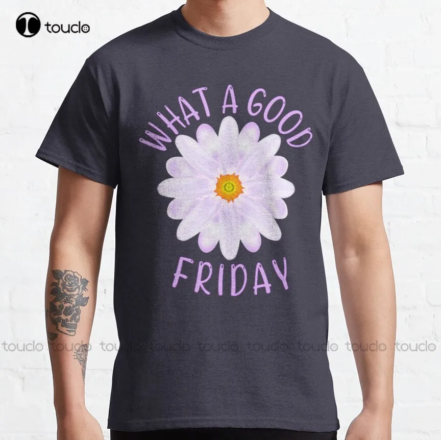 

What A Good Friday, Good Friday Quote With Aster Flower Illustration Classic T-Shirt Shirts For Men Digital Printing Tee Shirt