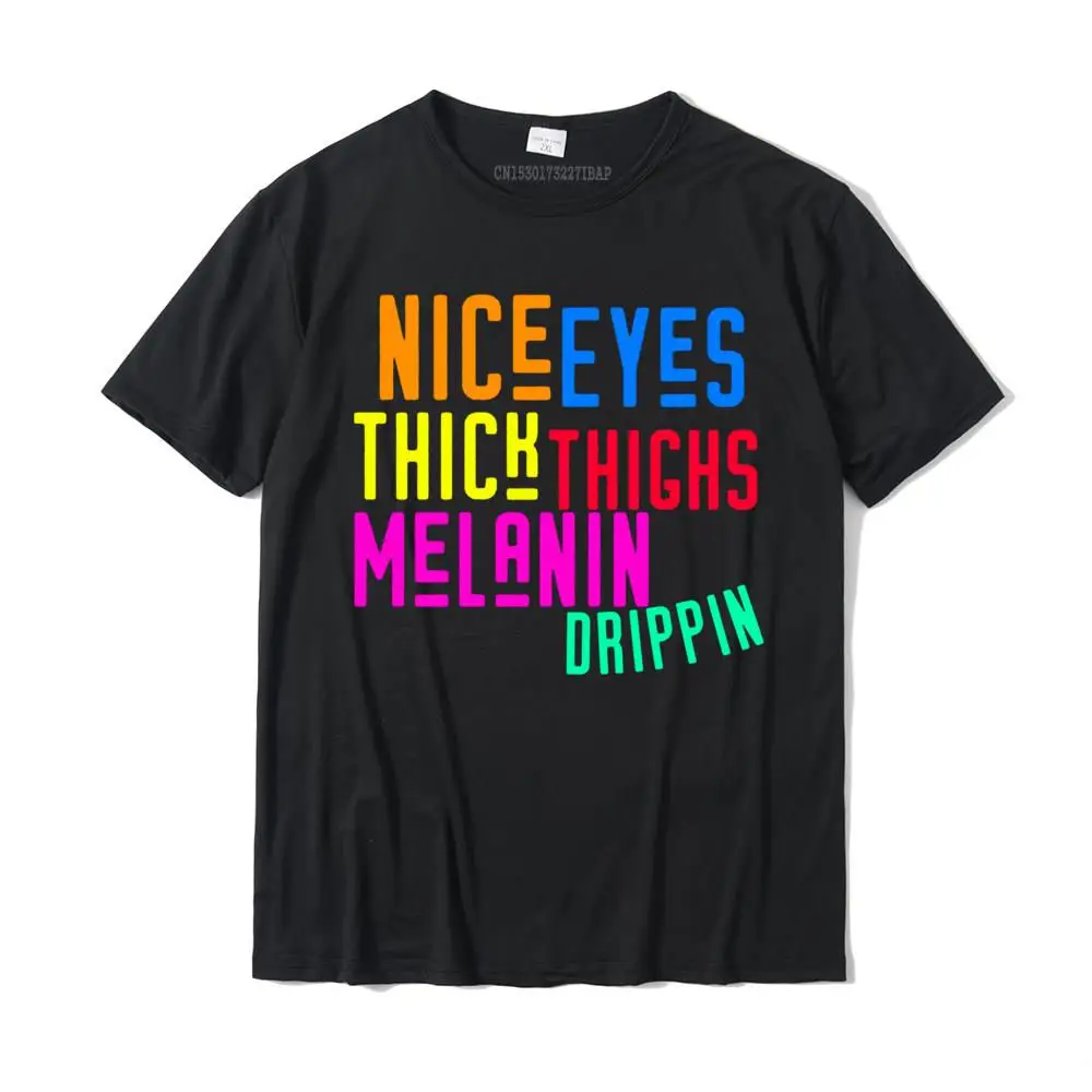 

Nice Eyes Thick Thighs Melanin Drippin Hoodie Black Girl Fun Classic Custom Top T-Shirts Cotton Men Tees Printed