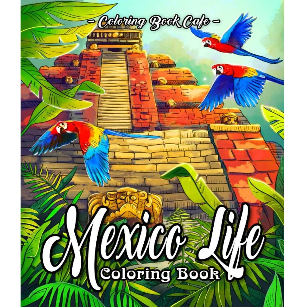 Mexico Life Coloring Book: An Adult Coloring Book Featuring Charming Cultural and Lifestyle Mexico Inspired Scenes