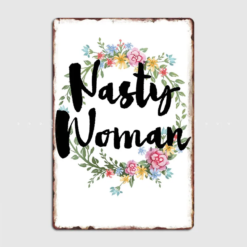 

Nasty Woman Metal Sign Poster Garage Decoration Room Wall Decor Cinema Living Custom Tin Vintage Home Decoration