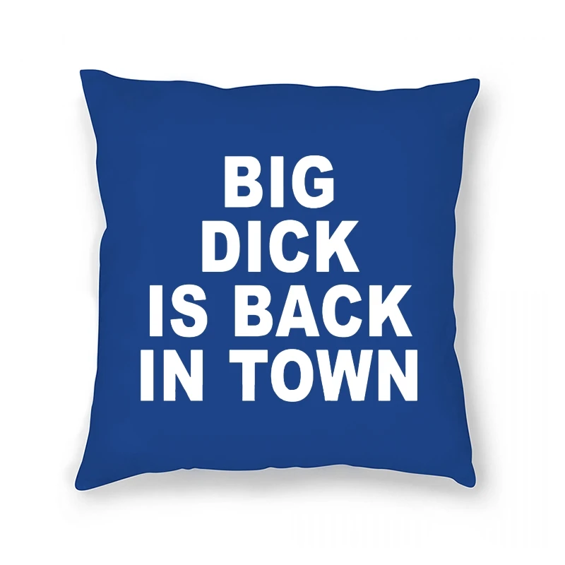 

Big Dick is Back In Town Pillow Case - NEW - MANY COLORS