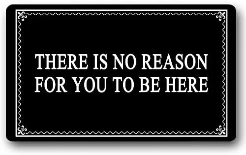 

There is No Reason for You to Be Here Funny Custom Welcome Doormat Unique Gift Mat Non-Slip Machine Washable Indoor/Outdoor
