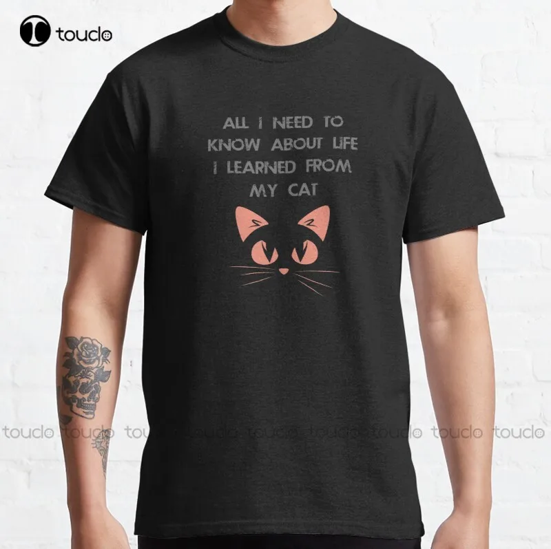 

New All I Need To Know About Life I Learned From My Cat 5 Classic T-Shirt Cotton Tee Shirt S-5Xl