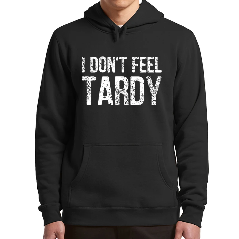 

I Don't Feel Tardy Hoodies Funny Sayings Humor Jokes Hooded Sweatshirt Unisex Soft Casual Pullover For Men Women