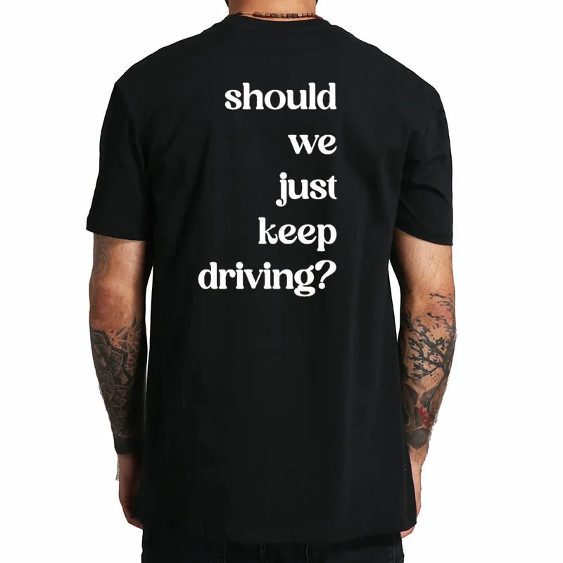 

Should We Just Keep Driving T Shirt Funny Memes Fans Hipster Short Sleeve Summer Oversized Unisex Cotton Casual T-shirt