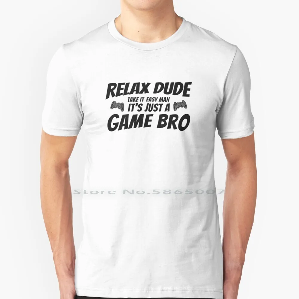 

Video Gamer Relax Dude Take It Easy Man It's Just A Game Bro T Shirt 100% Cotton Gamer Video Games Rage Quit Fornite Fnbr