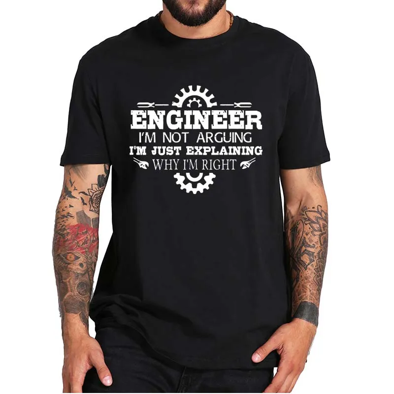 

Engineer I'm Not Arguing I'm Just Explaining Why I'm Right T-Shirt Funny Quote Design Casual Men's Tee Tops 100% Cotton