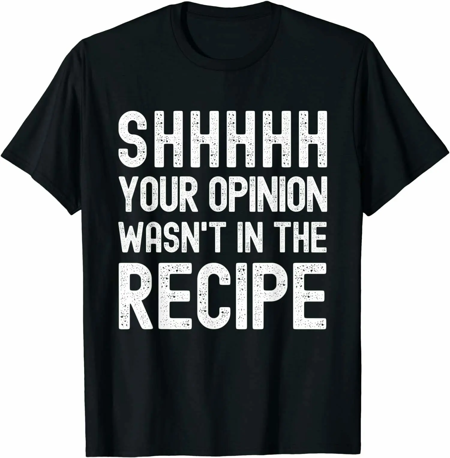 

Funny Chef, Your Opinion Wasn't In The Recipe T-Shirt Tee Shirts