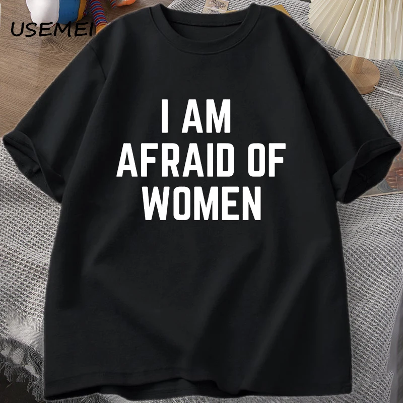 

I Am Afraid of Women T Shirt for Men Funny Man Cotton Tshirts Summer Casual Short Sleeve Tee Shirt Mens Designer Clothes Tops