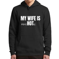 my wife is hot hoodies funny husband jokes my wife is psychotic humor hooded sweatshirt casual oversized unisex pullovers
