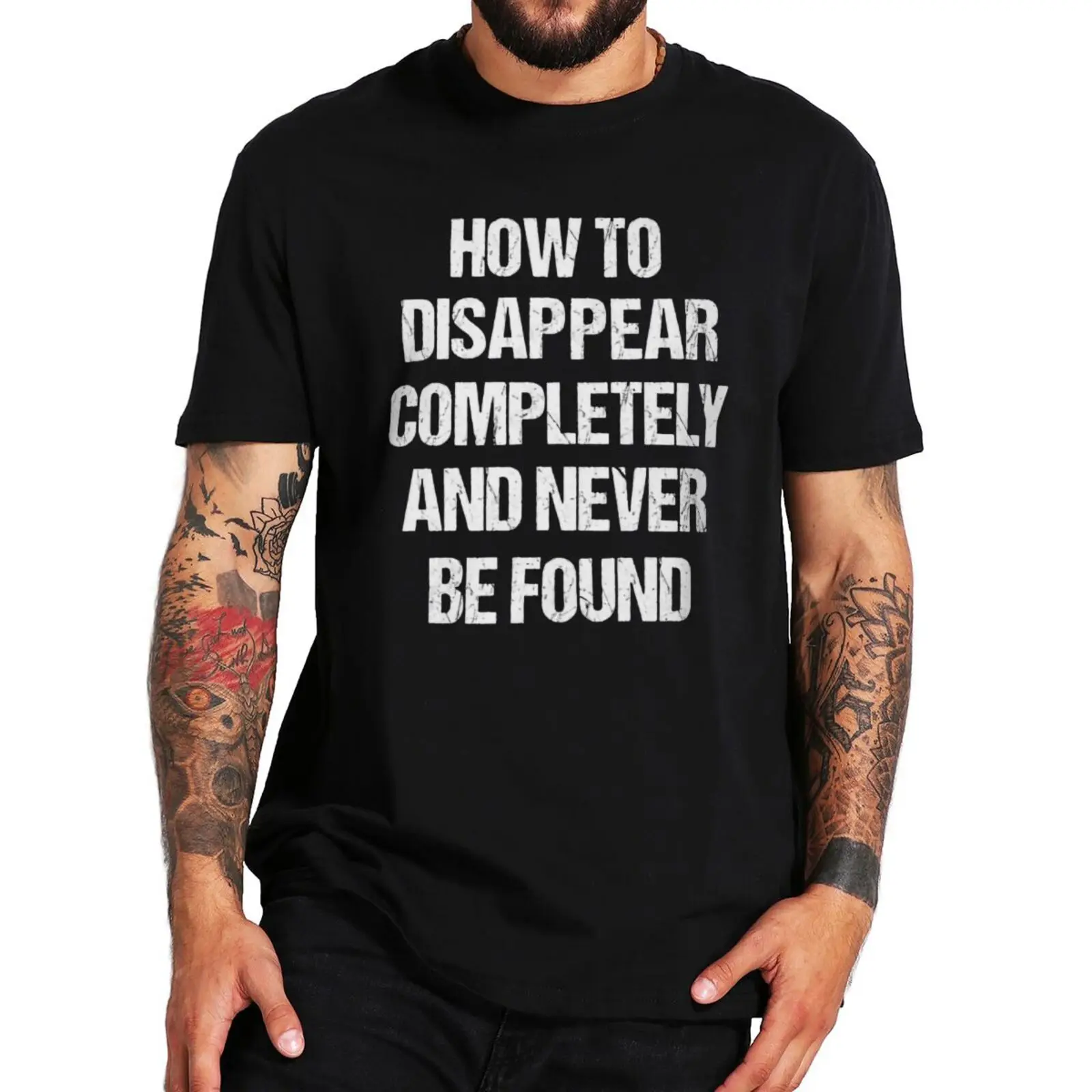 

How To Disappear Completely And Never Be Found T Shirt Funny Sarcastic Quote Unisex Casual T-Shirts 100% Cotton EU Size