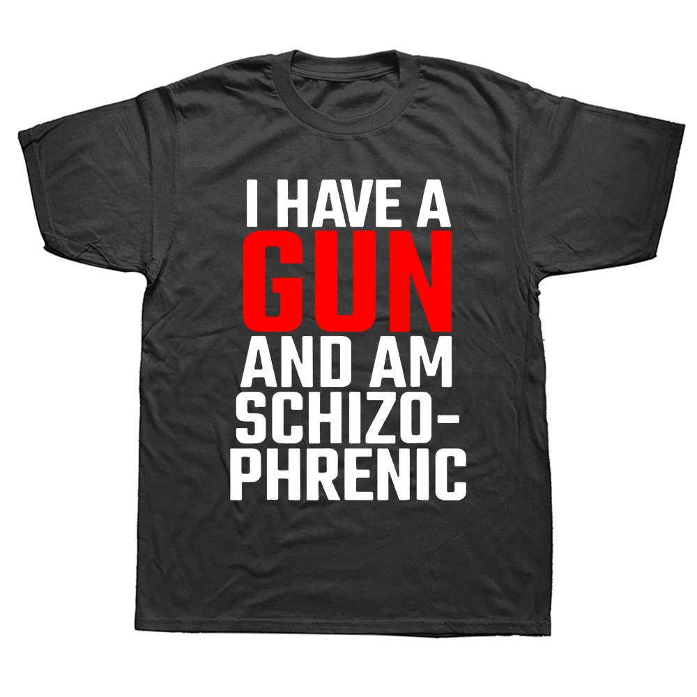 

Funny I Have A Gun and Am Schizophrenic T Shirts Graphic Casual Fashion Cotton Short Sleeve Summer Men Large Size T shirt