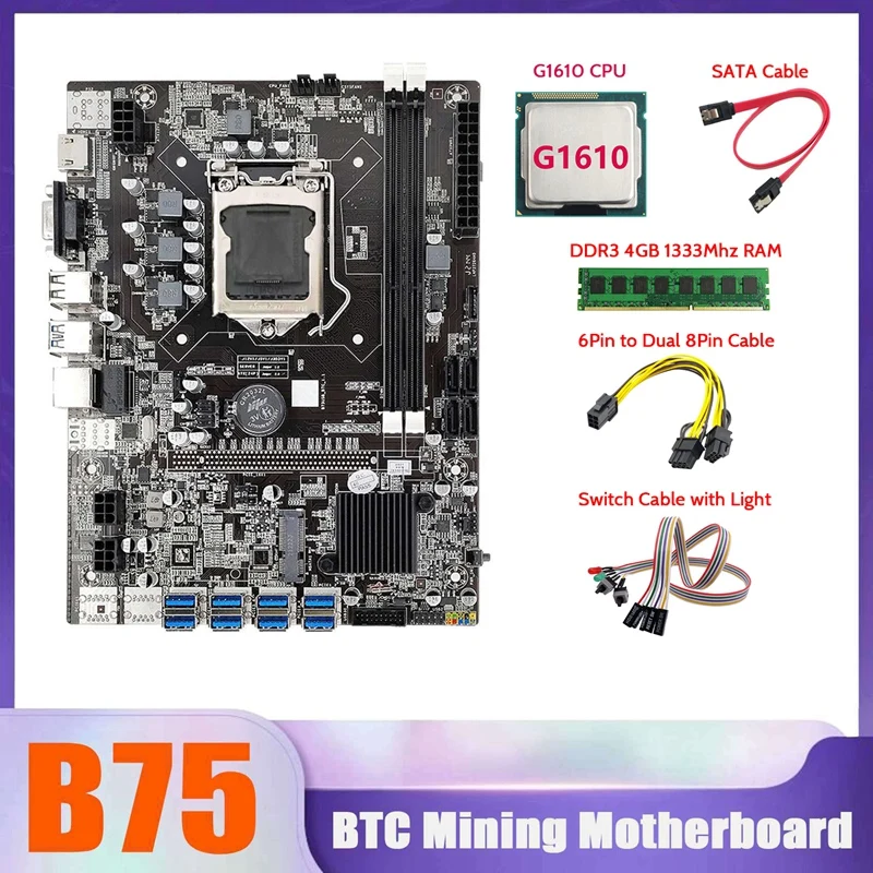 

HOT-B75 BTC Miner Motherboard 8XUSB+G1610 CPU+DDR3 4G 1333Mhz RAM+SATA Cable+6Pin To Dual 8Pin Cable+Switch Cable With Light