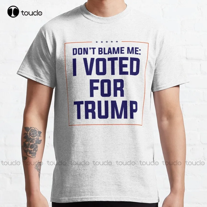 

Don'T Blame Me I Voted For Trump Classic T-Shirt School Shirts For Girls Custom Aldult Teen Unisex Digital Printing Tee Shirt