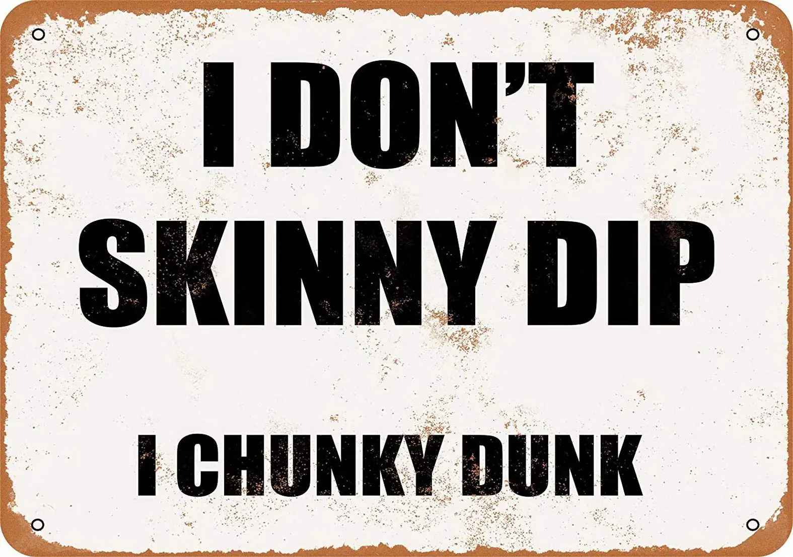 

8 x 12 Metal Sign - I Don't Skinny DIP. I Chunky Dunk - Vintage Look