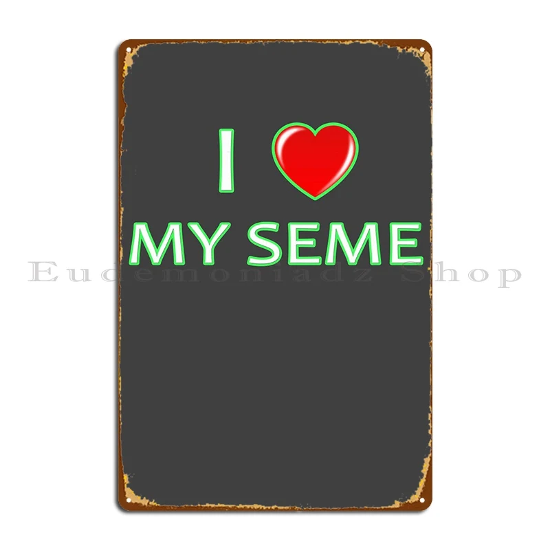 

I My Love My Seme Great Metal Sign Garage Bar Cave Designing Printing Cinema Tin Sign Poster