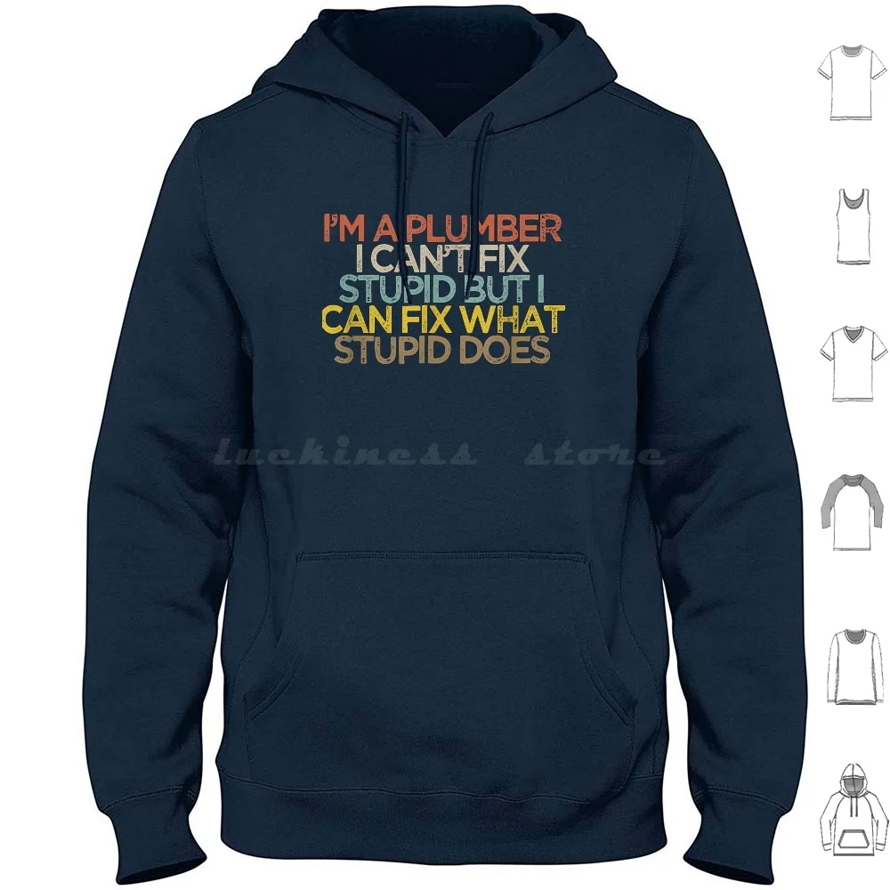 

I'M A Plumber I Can'T Fix Stupid But I Can Fix What Stupid D T-Shirt Hoodies Long Sleeve Im A Plumber I Cant Fix Stupid