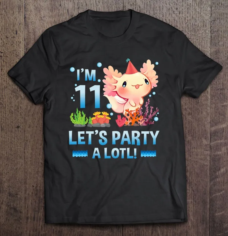 

I'm 11 Let's вечерние A Lotl Милая Axolotl подарок для любимого человека футболка для мужчин Мужская футболка оверсайз Женская Футболка Блузка
