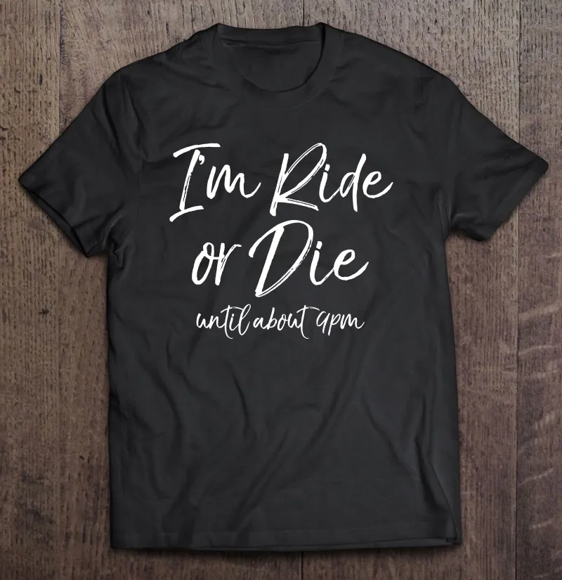 

Funny Mother's Day Gift Moms I'm Ride Or Die Until About 9Pm T Shirt T Shirts Men's T-Shirt Men's T-Shirts T-Shirt Men T-Shirt