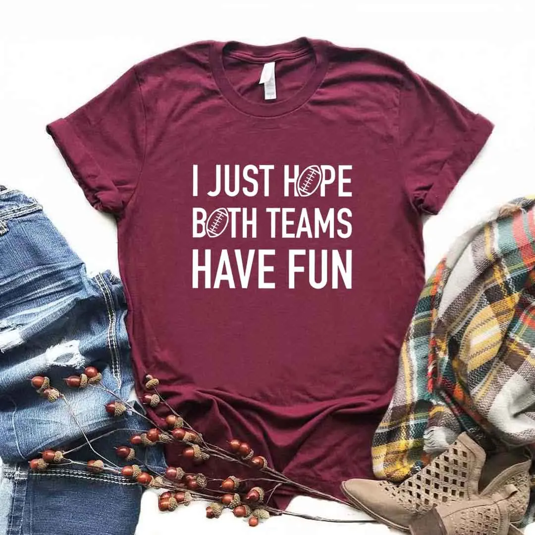 

I Just Hope Both Teams Have Fun Print Women Tshirts Cotton Casual Funny t Shirt For Lady Yong Girl Top Tee Hipster T138