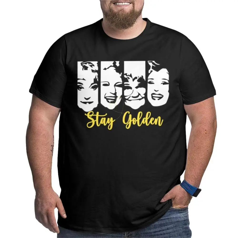 

Stay Golden T Shirt for Men Cotton Unique T-Shirts Round Neck Golden Girls Dorothy 80s Friend TV Big Size 4XL 5XL 6XL