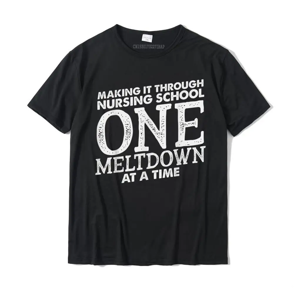

Making It Through Nursing School Medical Nurse Student Gift T-Shirt Prevailing Men's Top T-Shirts Cotton T Shirt Design