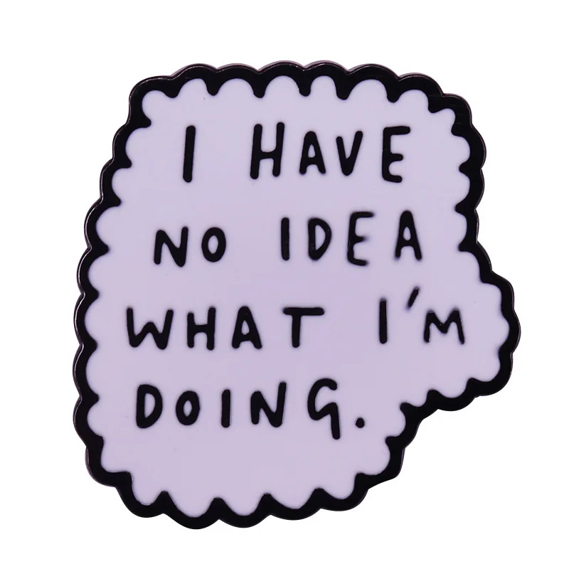 

I don't know what I'm doing Enamel Pin Wrap Clothes Lapel Brooch Fine Badge Fashion Jewelry Friend Gift
