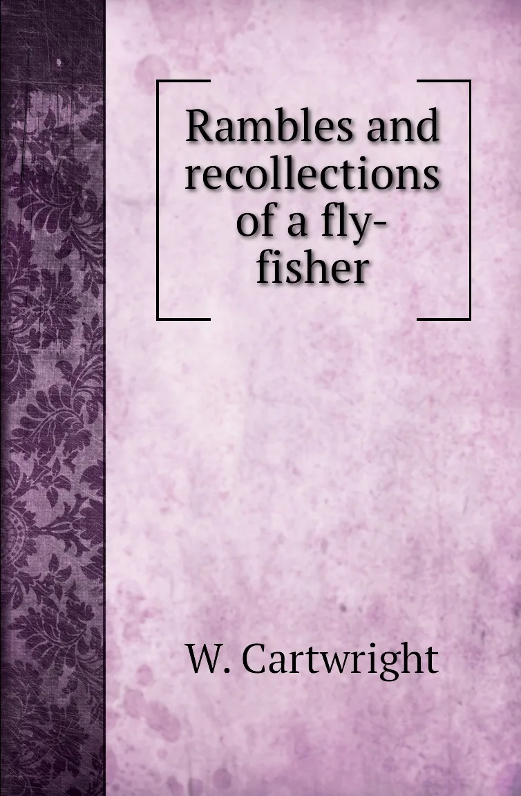 Книга Rambles and recollections of a fly-fisher. W. Cartwright |