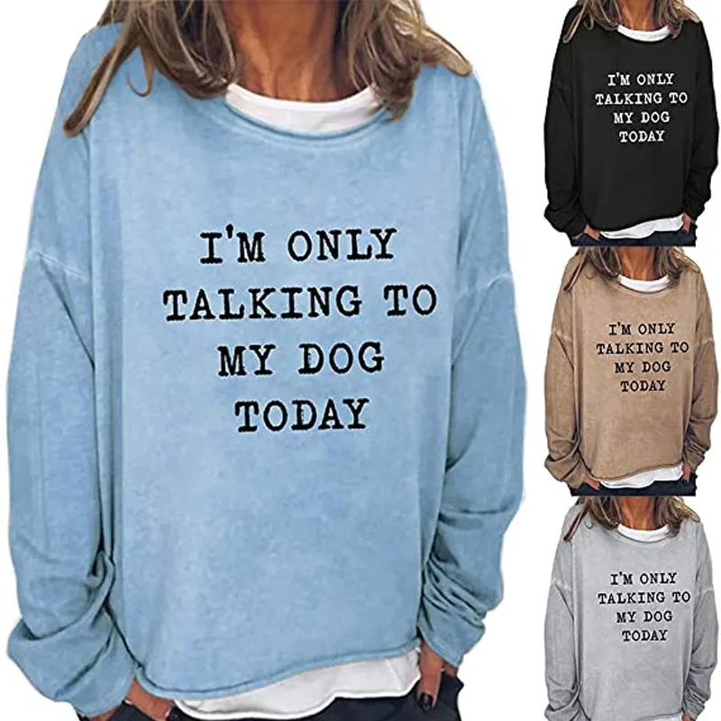 

I'm Only Talking To My Dog Today Women's Long Sleeve Sweatshirt Funny Shirts Dog & Cat Lover Novelty Cool T Shirt Shirts