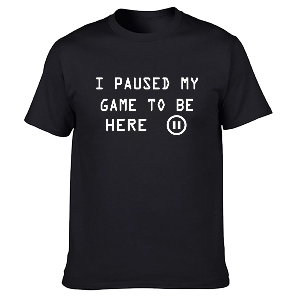 

I Paused My Game To Be Here Gamer Gaming T Shirts Graphic Cotton Streetwear Short Sleeve O-Neck Harajuku T-shirt Men