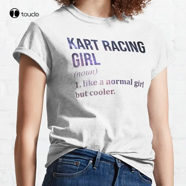 

New Kart Racing Girl Funny Quote Classic T-Shirt Cotton Tee Shirt S-5XL