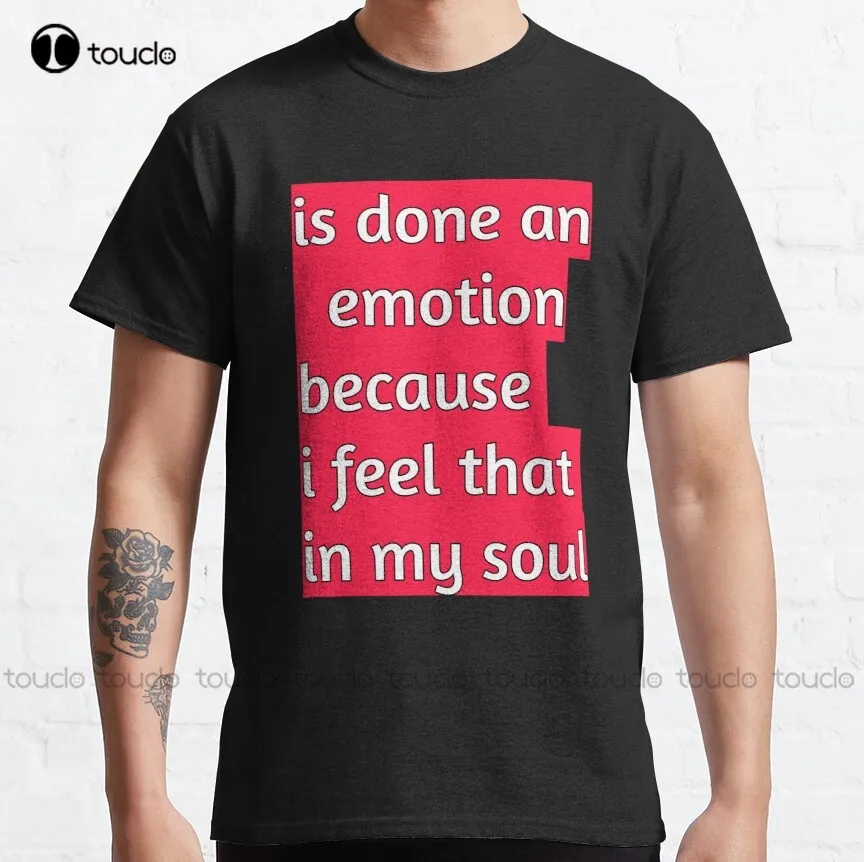 

Is Done An Emotion Because I Feel That In My Soul Shower Curtains Classic T-Shirt Cotton Outdoor Simple Vintag Casual Tee Shirts