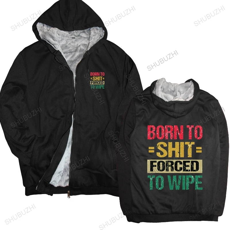 

Born To Shit Forced To Wipe shubuzhi thick hoody Top New Style Couple thick zipper Hip Hop hoodie Streetwear Unsiex hoody Wear