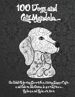 

100 Мандала для собак и кошек-раскраска для взрослых с супер милыми и очаровательными животными для снятия стресса и расслабления