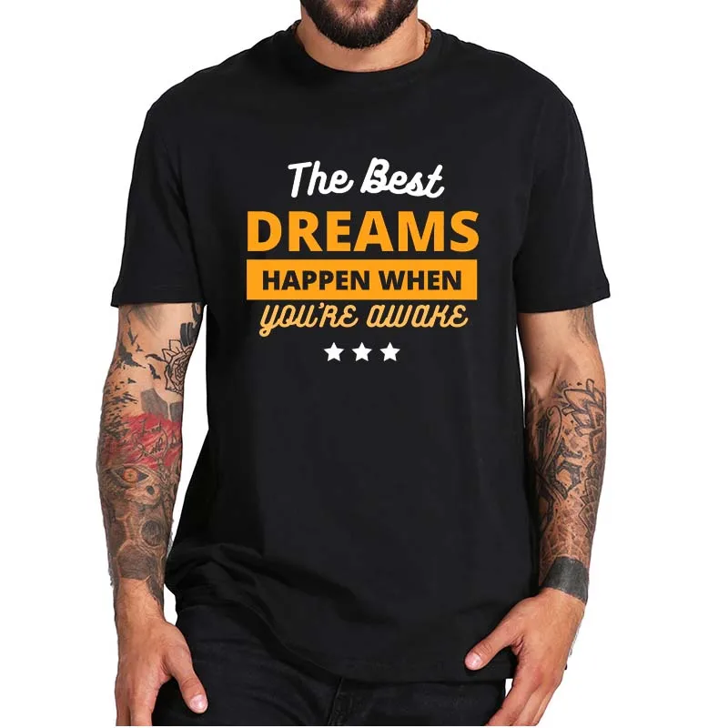 

The Best Dream Happen When You're Awake T-Shirt Inspirational Quotes Funny Design Casual Streetwear Tee Tops 100% Cotton