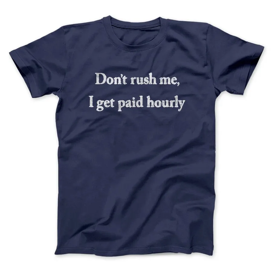DON’T RUSH ME I GET PAID HOURLY FUNNY MEN/UNISEX T-SHIRT Slogan Graphic Print Tops Tees Shirts