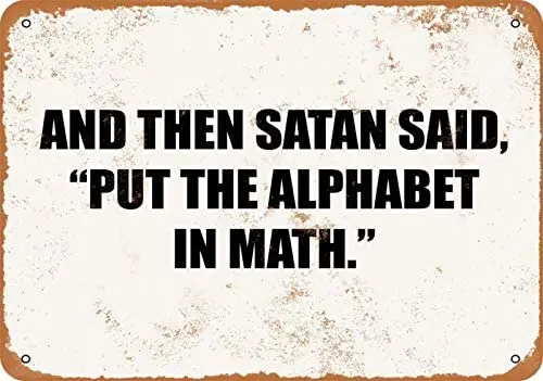 

and Then Satan Said, Put The Alphabet in Math. - Rusty Look Vintage Signs Tin Signs Garage Home Wall Decoration