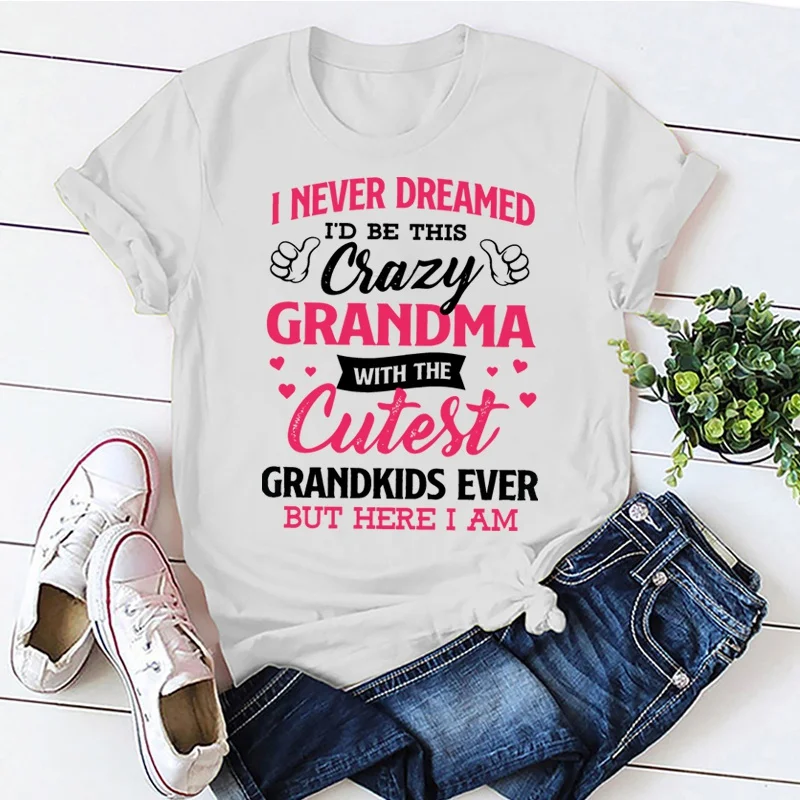 

I Never Dreamed I'd Be This Crazy Grandma Women T-shirts Clothes Summer Tee Shirt Femme Shirt Casual Short Sleeve Tops T-shirts