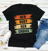 her body her choice reproductive freedom print women t shirt short sleeve o neck loose women tshirt ladies tee shirt tops mujer