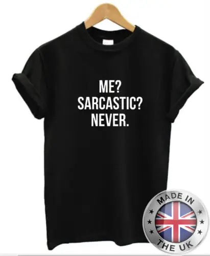 

Me Sarcastic never T-SHIRT MENS WOMENS SARCASM FUNNY T-Shirt