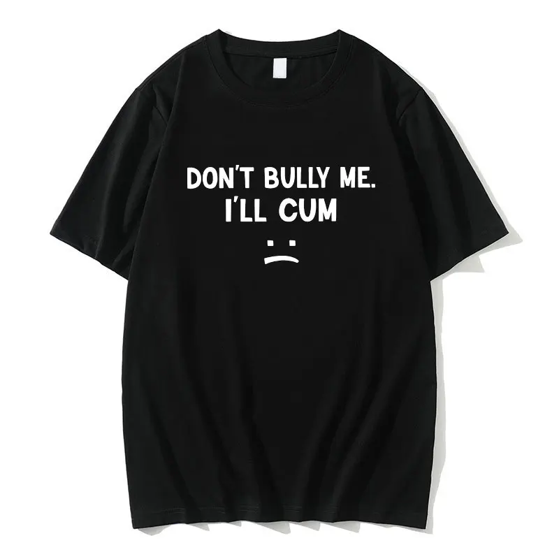 

Funny Don't Bully Me I'll CUM T Shirt Men's Cotton Oversized T-shirts Short Sleeve Mens Game Tees Men Women Oversized Streetwear